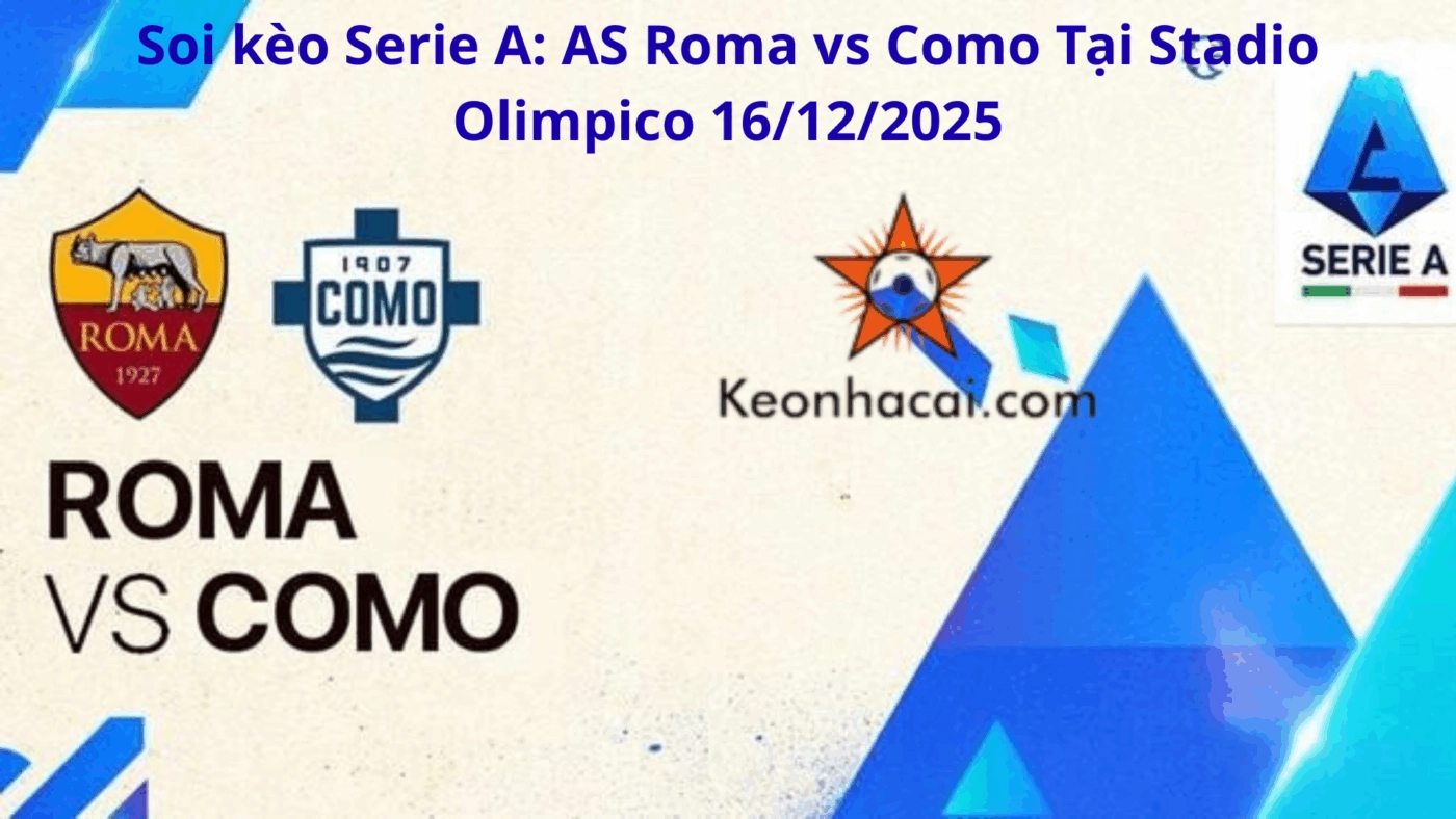 Soi kèo Seri A: AS Roma vs Como Tại Stadio Olimpico 16/12/2025