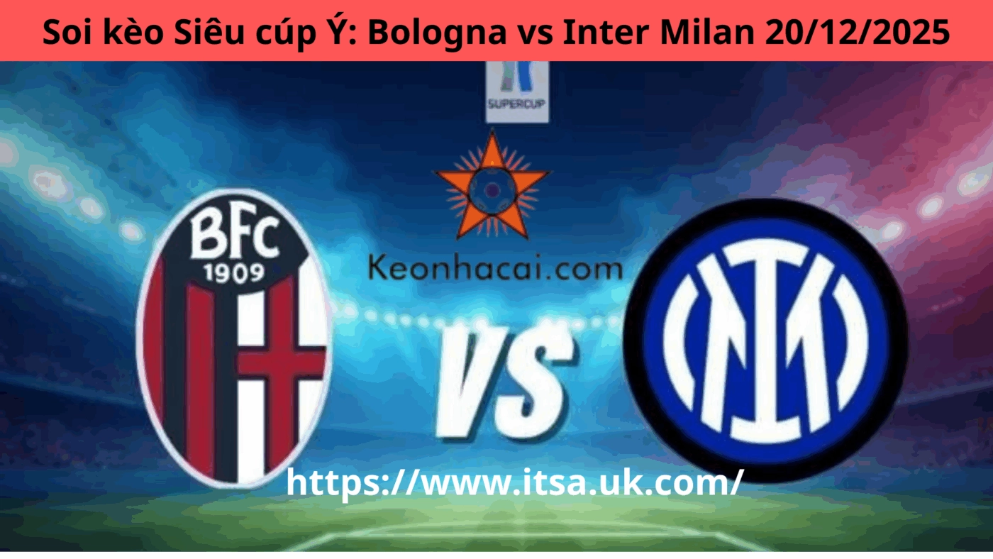 Soi kèo Siêu cúp Ý: Bologna vs Inter Milan 20/12/2025