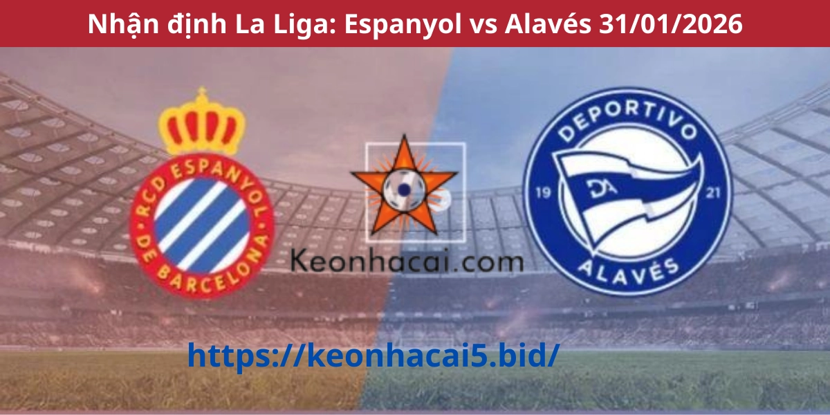 Nhận định La Liga: Espanyol vs Alavés 31/01/2026