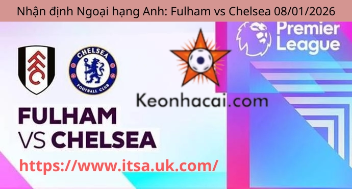 Nhận định Ngoại hạng Anh: Fulham vs Chelsea 08/01/2026